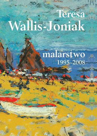 Teresa Wallis-Joniak  „Malarstwo 1995-2008”, Kraków 2008, ss. 183
